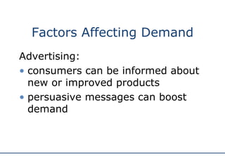 Factors Affecting Demand Advertising: consumers can be informed about new or improved products persuasive messages can boost demand  