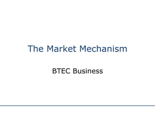 The Market Mechanism BTEC Business 