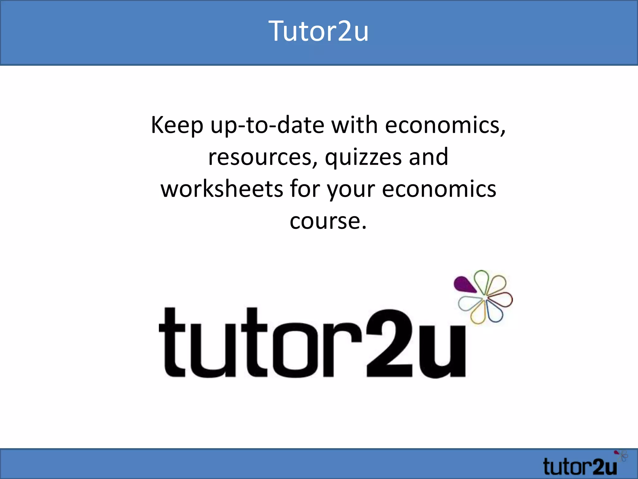 Tutor2u
Keep up-to-date with economics,
resources, quizzes and
worksheets for your economics
course.
 