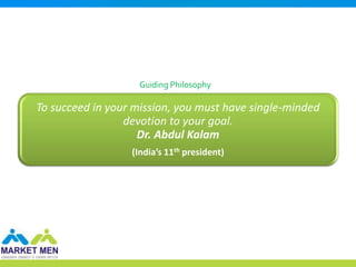 Guiding Philosophy

To succeed in your mission, you must have single-minded
                 devotion to your goal.
                    Dr. Abdul Kalam
                  (India’s 11th president)
 