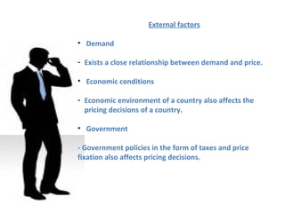 External factors

• Demand

- Exists a close relationship between demand and price.

• Economic conditions

- Economic env...