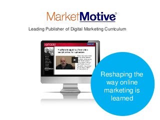Reshaping the
way online
marketing is
learned
Leading Publisher of Digital Marketing Curriculum
 