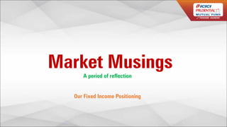 Market Musings
A period of reflection
Our Fixed Income Positioning
 