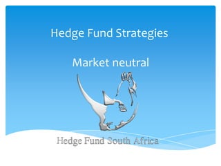 Hedge Fund Strategies
Market neutral

 