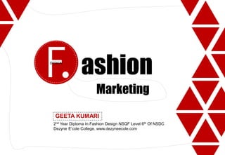 2nd Year Diploma In Fashion Design NSQF Level 6th Of NSDC
Dezyne E’cole College, www.dezyneecole.com
F Marketing
ashionDESIGN
GEETA KUMARI
 