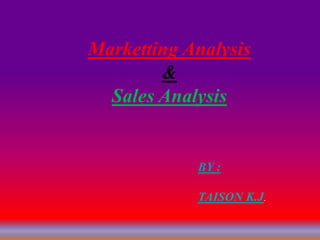 Marketting Analysis 
& 
Sales Analysis 
BY : 
TAISON K.J. 
 