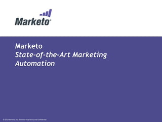 © 2013 Marketo, Inc. Marketo Proprietary and Confidential
Marketo
State-of-the-Art Marketing
Automation
 