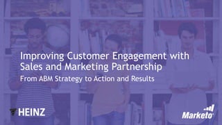 Improving Customer Engagement with
Sales and Marketing Partnership
From ABM Strategy to Action and Results
 