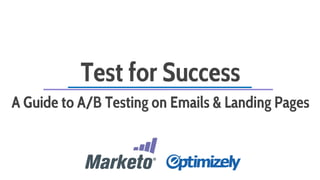 Test for Success 
A Guide to A/B Testing on Emails & Landing Pages 
 