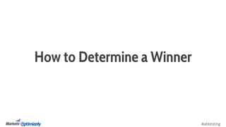 #abtesting 
How to Determine a Winner 
 