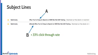 #abtesting 
A 
Subject Lines 
B + 33% click through rate 
 