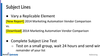 Subject Lines 
● Vary a Replicable Element 
[New Report] 2014 Marketing Automation Vendor Comparison 
vs. 
[Download] 2014...