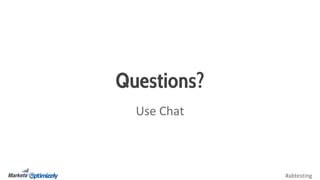 #abtesting 
Questions? 
Use Chat 
 