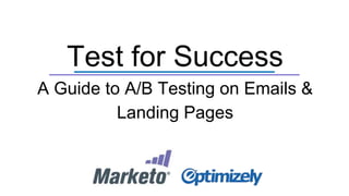 Test for Success 
A Guide to A/B Testing on Emails & 
Landing Pages 
 