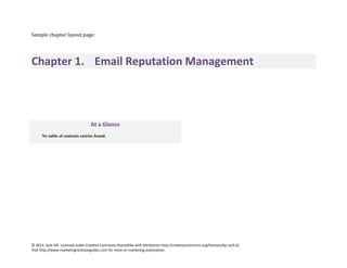 Sample chapter layout page:

Chapter 1. Email Reputation Management

At a Glance
No table of contents entries found.

© 2013. Josh Hill. Licensed under Creative Commons ShareAlike with Attribution http://creativecommons.org/licenses/by-sa/4.0/
Visit http://www.marketingrockstarguides.com for more on marketing automation.

 
