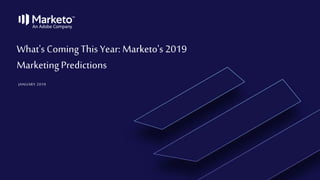 What's ComingThis Year: Marketo's 2019
Marketing Predictions
JANUARY 2019
 