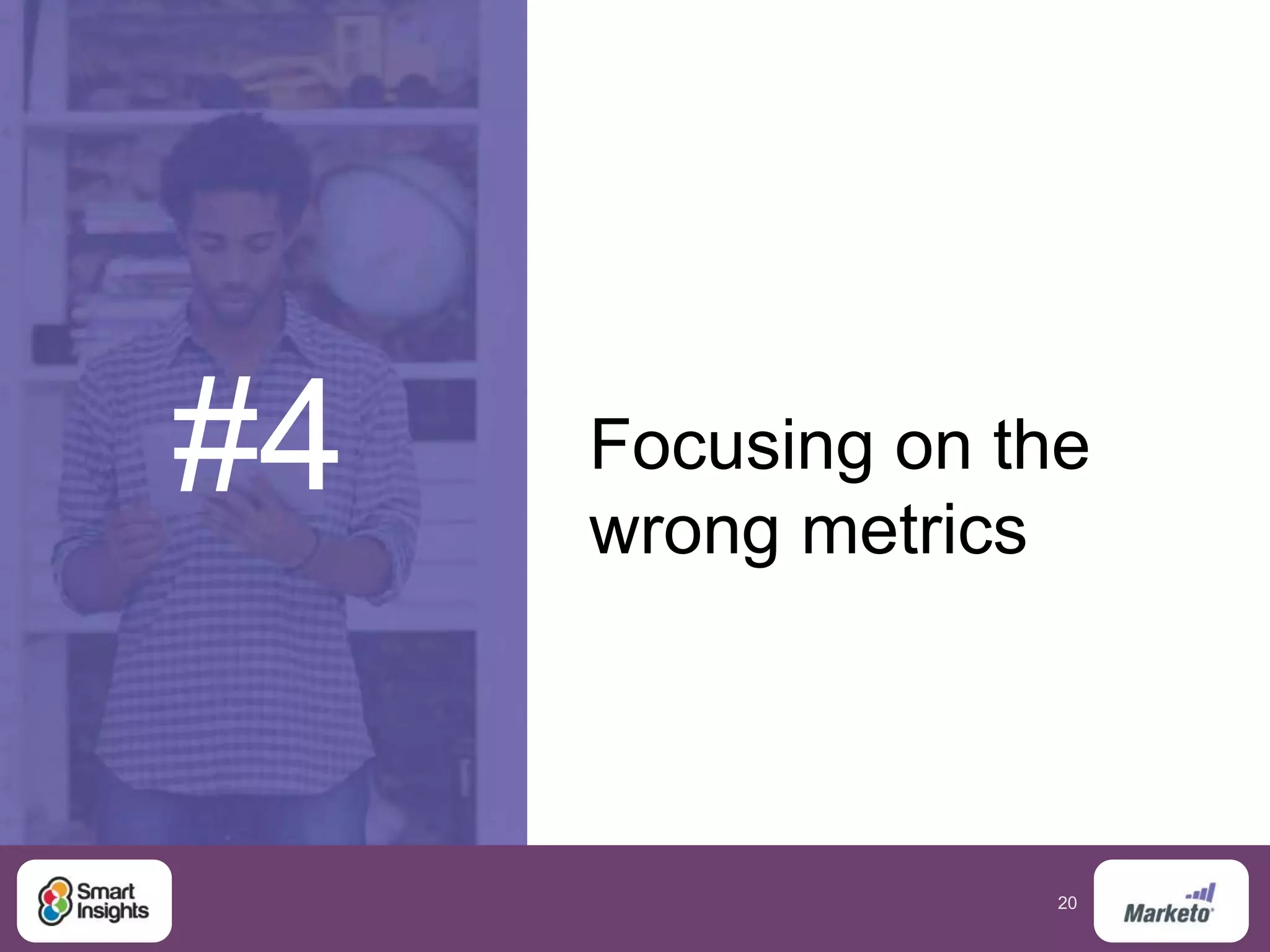20
#4 Focusing on the
wrong metrics
 