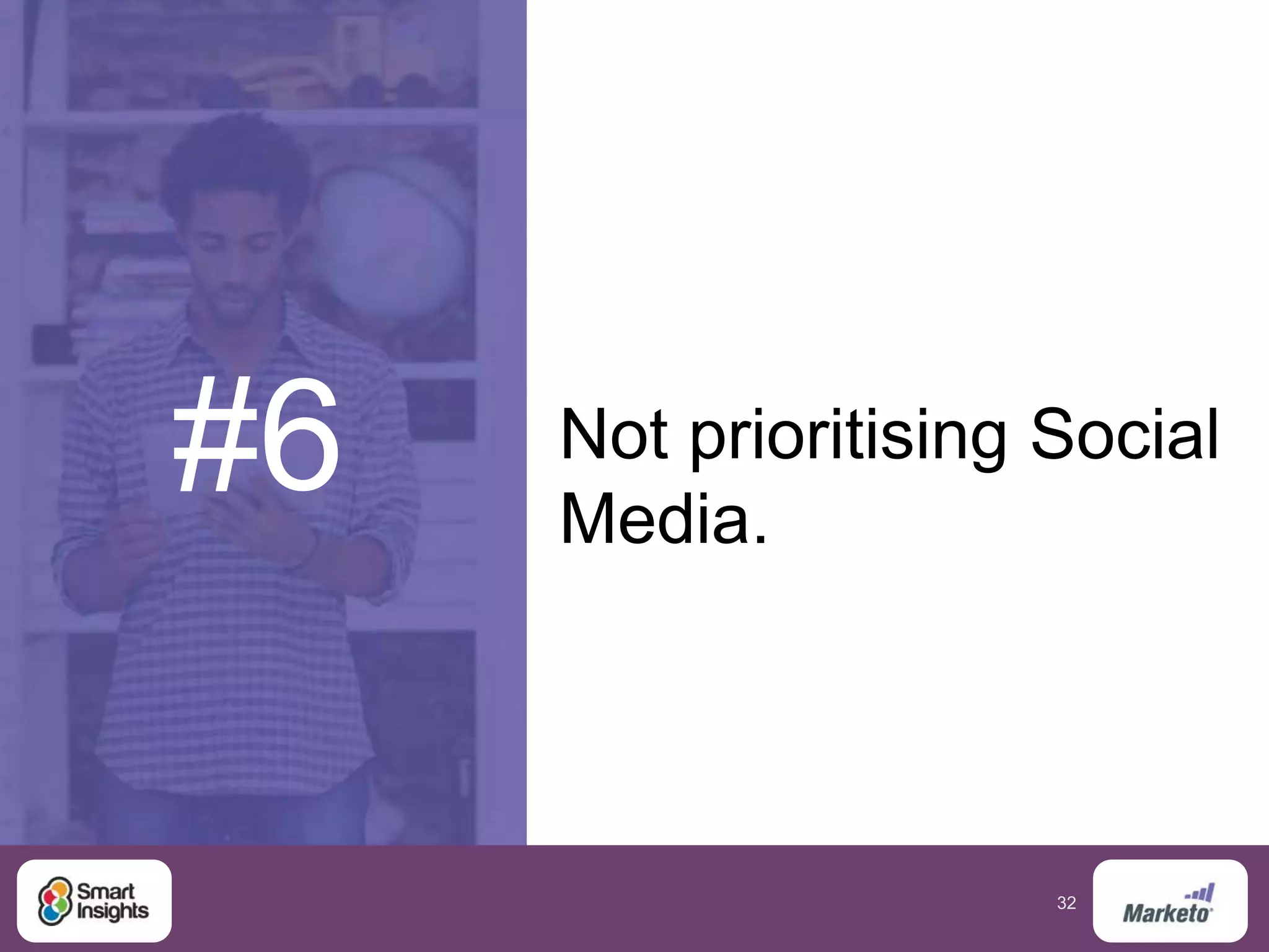 32
#6 Not prioritising Social
Media.
 