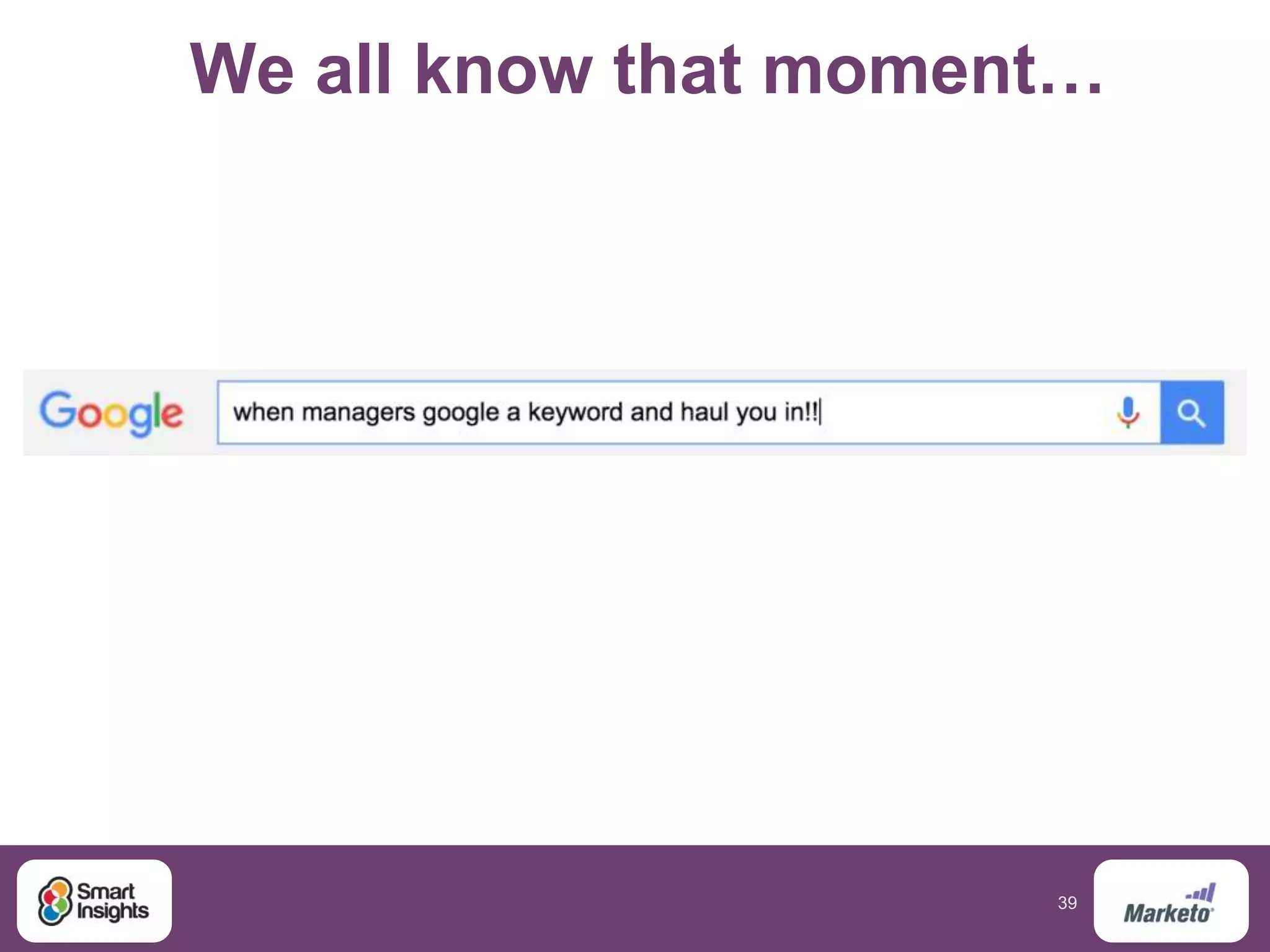 39
We all know that moment…
 