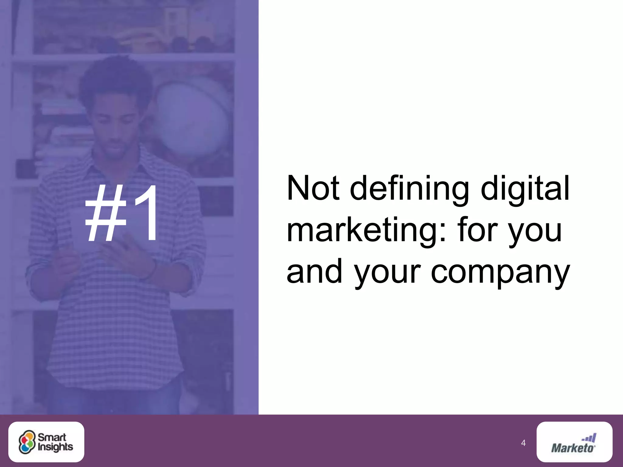 4
#1
Not defining digital
marketing: for you
and your company
 