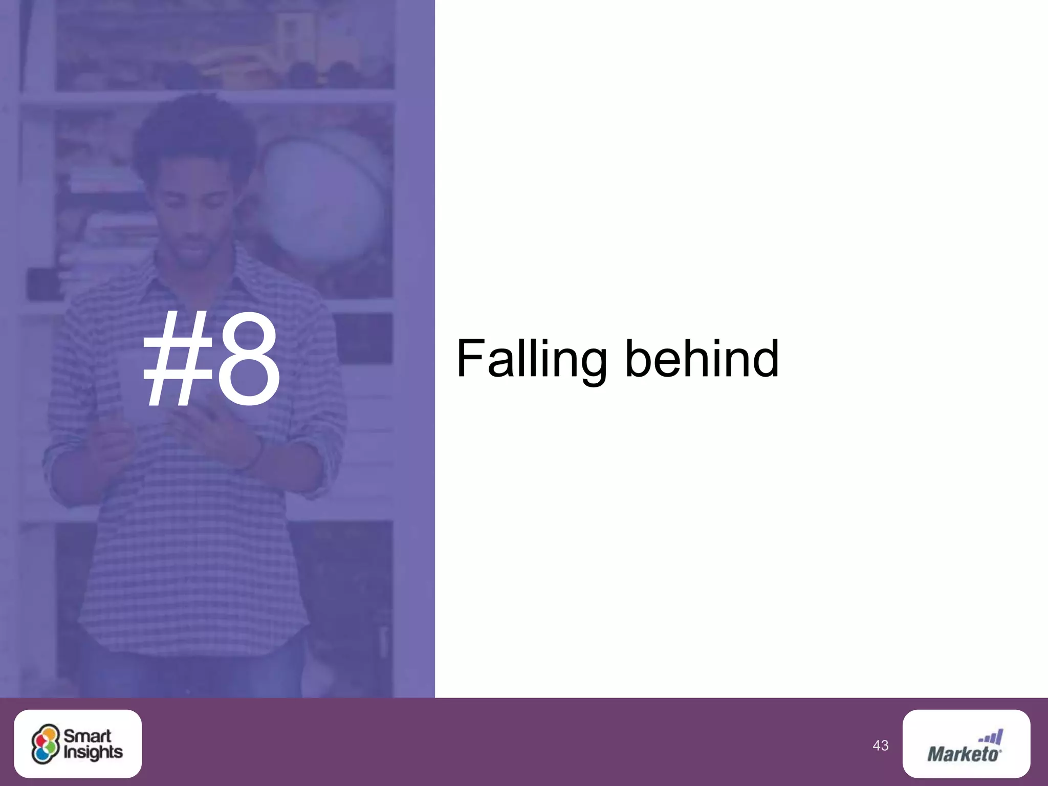43
#8 Falling behind
 