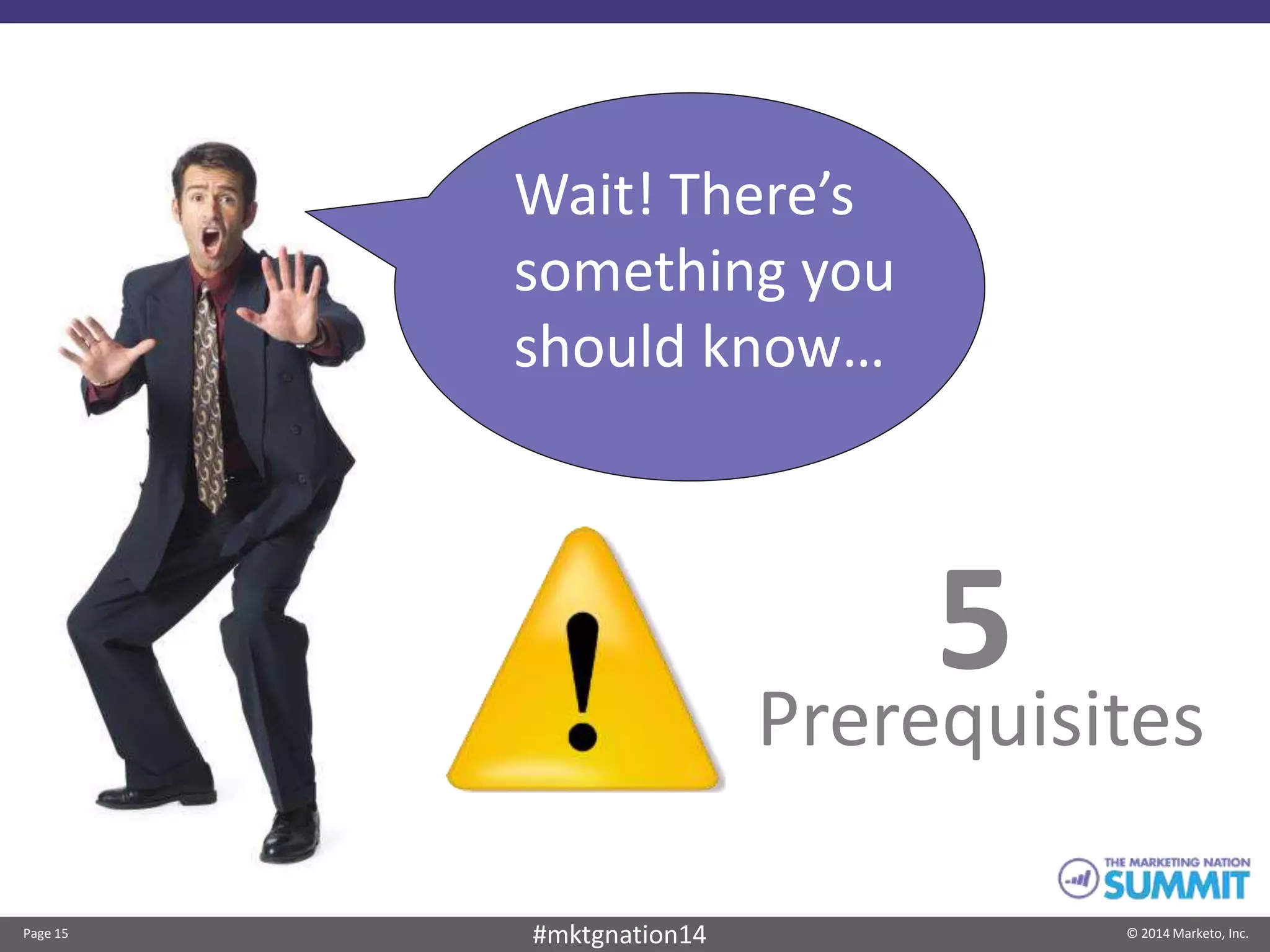 Page 15 © 2014 Marketo, Inc.#mktgnation14
Wait! There’s
something you
should know…
Prerequisites
5
 