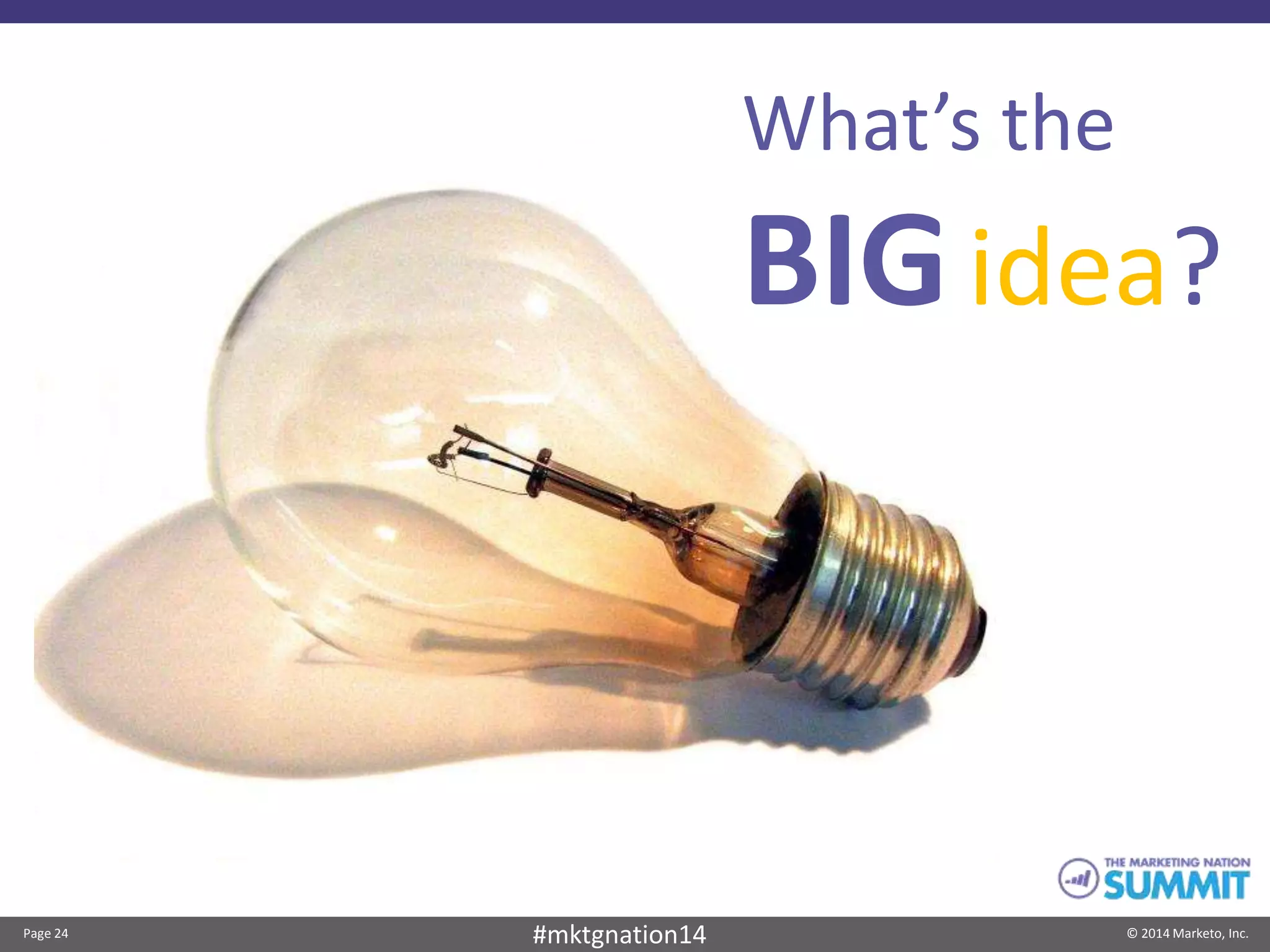 Page 24 © 2014 Marketo, Inc.#mktgnation14
What’s the
BIGidea?
 