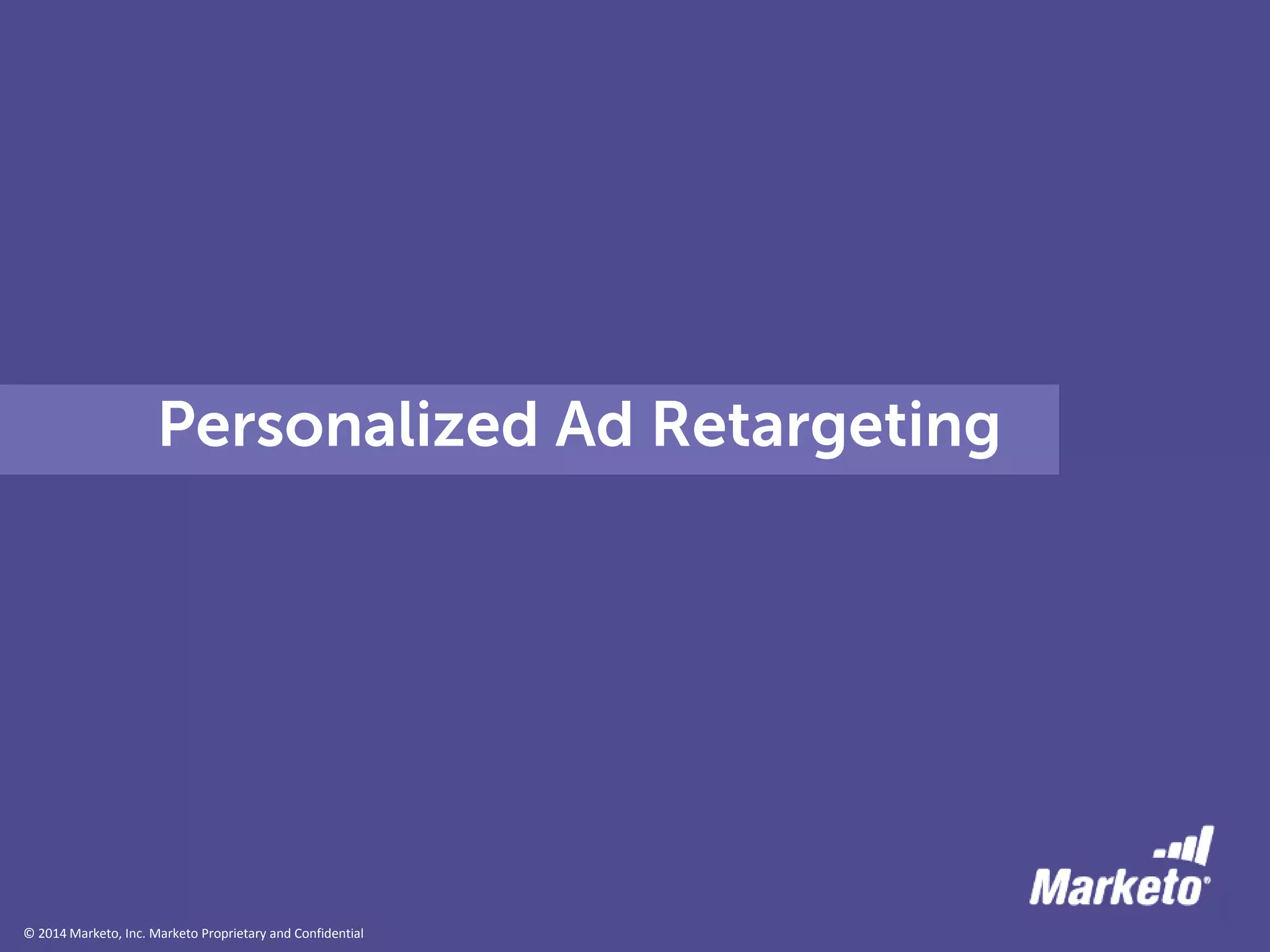 © 2014 Marketo, Inc. Marketo Proprietary and Confidential
Personalized Ad Retargeting
 