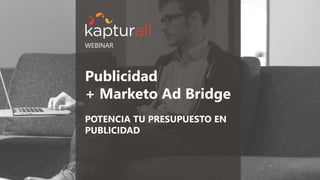 WEBINAR
Publicidad
+ Marketo Ad Bridge
POTENCIA TU PRESUPUESTO EN
PUBLICIDAD
 