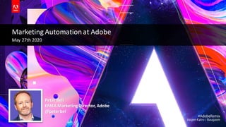 © 2018 Adobe. All Rights Reserved. Adobe Confidential.
Marketing Automationat Adobe
May 27th 2020
1
Peter Bell
EMEA Marketing Director,Adobe
@peterbel
 