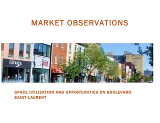 MARKET OBSERVATIONS
SPACE UTILIZATION AND OPPORTUNITIES ON BOULEVARD
SAINT-LAURENT
 