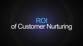 @vidyapc
ROI
of Customer Nurturing
 