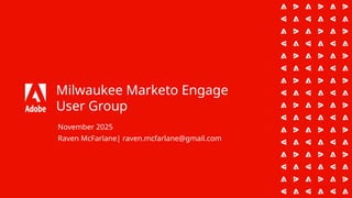 Milwaukee Marketo Engage
User Group
November 2025
Raven McFarlane| raven.mcfarlane@gmail.com
 