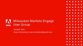Milwaukee Marketo Engage
User Group
October 2025
Raven McFarlane| raven.mcfarlane@gmail.com
 