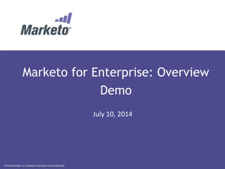 © 2013 Marketo, Inc. Marketo Proprietary and Confidential
Marketo for Enterprise: Overview
Demo
July 10, 2014
 
