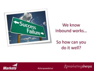 We know
                 Inbound works…

                 So how can you
                   do it well?



#sherpawebinar
 
