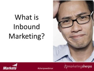 What is
 Inbound
Marketing?


        #sherpawebinar
 