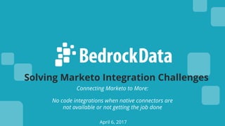 Solving Marketo Integration Challenges
April 6, 2017
Connecting Marketo to More:
No code integrations when native connectors are
not available or not getting the job done
 