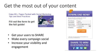 Get the most out of your content
• Get your users to SHARE
• Make every campaign social
• Increase your visibility and
eng...