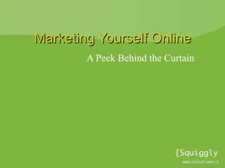 Marketing Yourself Online A Peek Behind the Curtain 