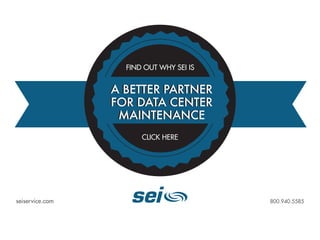 seiservice.com 
800.940.5585 
A BETTER PARTNER 
FOR DATA CENTER 
MAINTENANCE 
FIND OUT WHY SEI IS 
CLICK HERE  