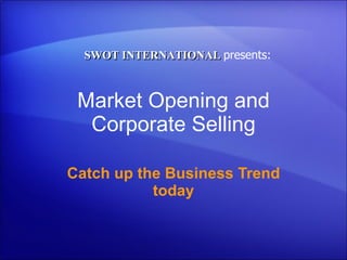 Market Opening and Corporate Selling Catch up the Business Trend today SWOT INTERNATIONAL  presents: 