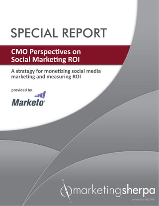SPECIAL REPORT
CMO Perspectives on
Social Marketing ROI
A strategy for monetizing social media
marketing and measuring ROI

provided by
 