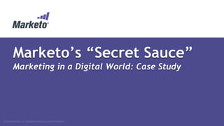 Marketo’s “Secret Sauce”
Marketing in a Digital World: Case Study

© 2014 Marketo, Inc. Marketo Proprietary and Confidential

 