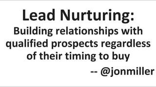 Lead Nurturing:
Building relationships with
qualified prospects regardless
of their timing to buy
-- @jonmiller
Page 39
© 2014 Marketo, Inc.

@jonmiller

 