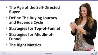 • The Age of the Self-Directed
Buyer
• Define The Buying Journey
and Revenue Cycle
• Strategies for Top-of-Funnel
• Strategies for Middle-ofFunnel
• The Right Metrics
Page 5
© 2014 Marketo, Inc.

@jonmiller

 