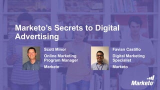 Marketo’s Secrets to Digital
Advertising
Scott Minor
Online Marketing
Program Manager
Marketo
Favian Castillo
Digital Marketing
Specialist
Marketo
 