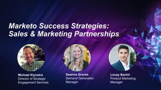Marketo Success Strategies:
Sales & Marketing Partnerships
Michael Klynstra
Director of Strategic
Engagement Services
Deanna Graves
Demand Generation
Manager
Louay Bachir
Product Marketing
Manager
 