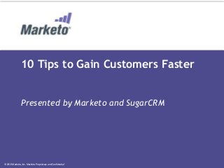 Page 1
© 2013 Marketo, Inc. @jonmiller© 2013 Marketo, Inc. Marketo Proprietary and Confidential
10 Tips to Gain Customers Faster
Presented by Marketo and SugarCRM
 
