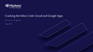 T i f a i n e H i g h l y
Cracking the InboxCode:Gmail and GoogleApps
August 2019
 